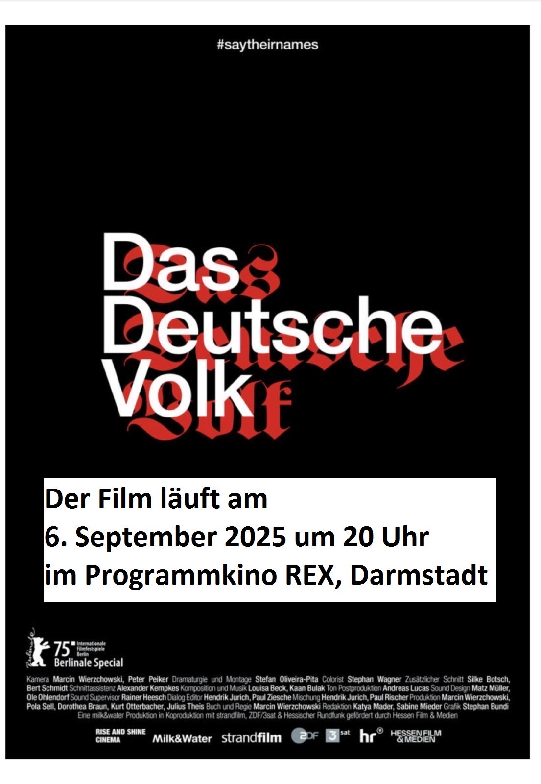 angepasstes Kinoplakat zum Film "Das Deutsche Volk". Auf tiefschwarzem Grund steht in weißer serifenloser Schrift der Titel, leicht versetzt hinterlegt mit dem Titel in roter Frakturschrift. Unten sind Zuständigkeiten Partnerorganisationen aufgelistet, auch ein Verweis auf die 75. Berlinale Special findet sich. In einer weißen Box ist auf dem Plakat ergänzt: Der Film läuft am 6. September 2025 um 20 Uhr im Programmkino REX, Darmstadt. Ganz oben steht Hashtag Say Their Names.